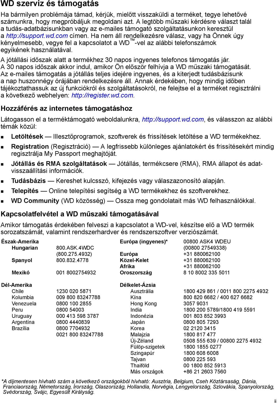 Ha nem áll rendelkezésre válasz, vagy ha Önnek úgy kényelmesebb, vegye fel a kapcsolatot a WD -vel az alábbi telefonszámok egyikének használatával.