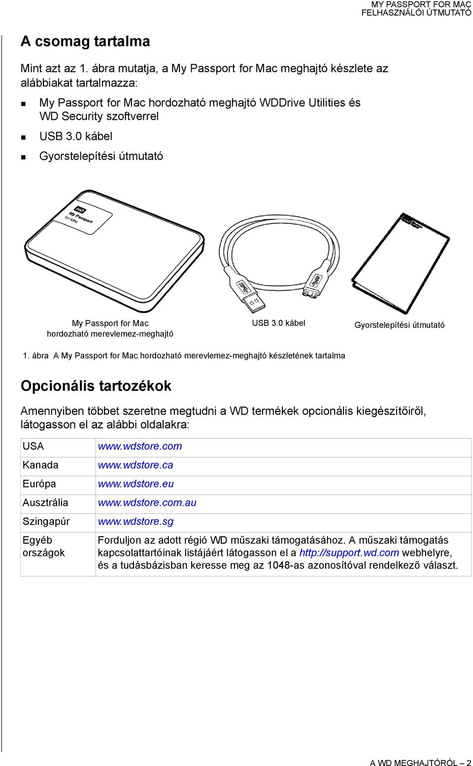 0 kábel Gyorstelepítési útmutató My Passport for Mac hordozható merevlemez-meghajtó USB 3.0 kábel Gyorstelepítési útmutató 1.