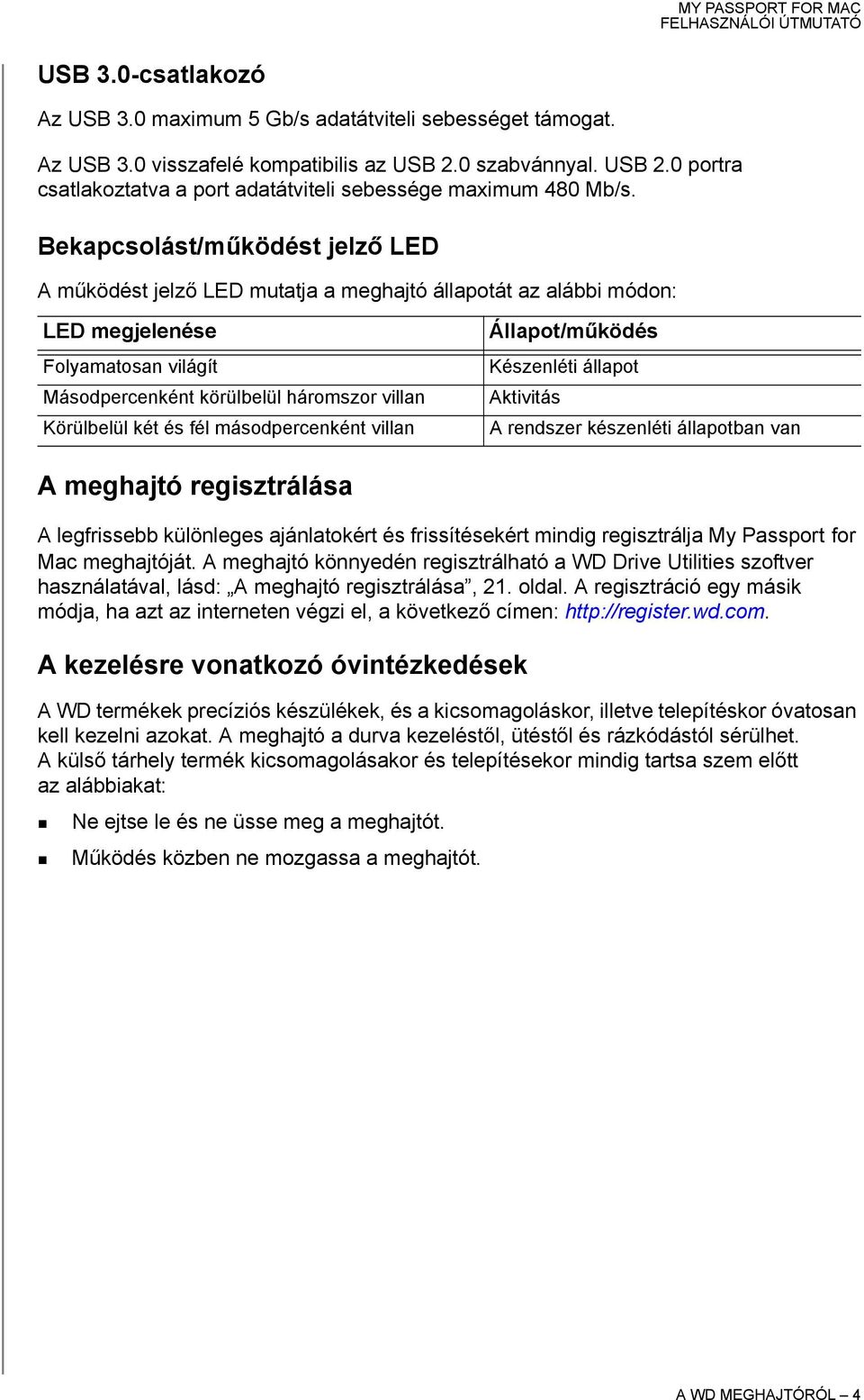 fél másodpercenként villan Állapot/működés Készenléti állapot Aktivitás A rendszer készenléti állapotban van A meghajtó regisztrálása A legfrissebb különleges ajánlatokért és frissítésekért mindig