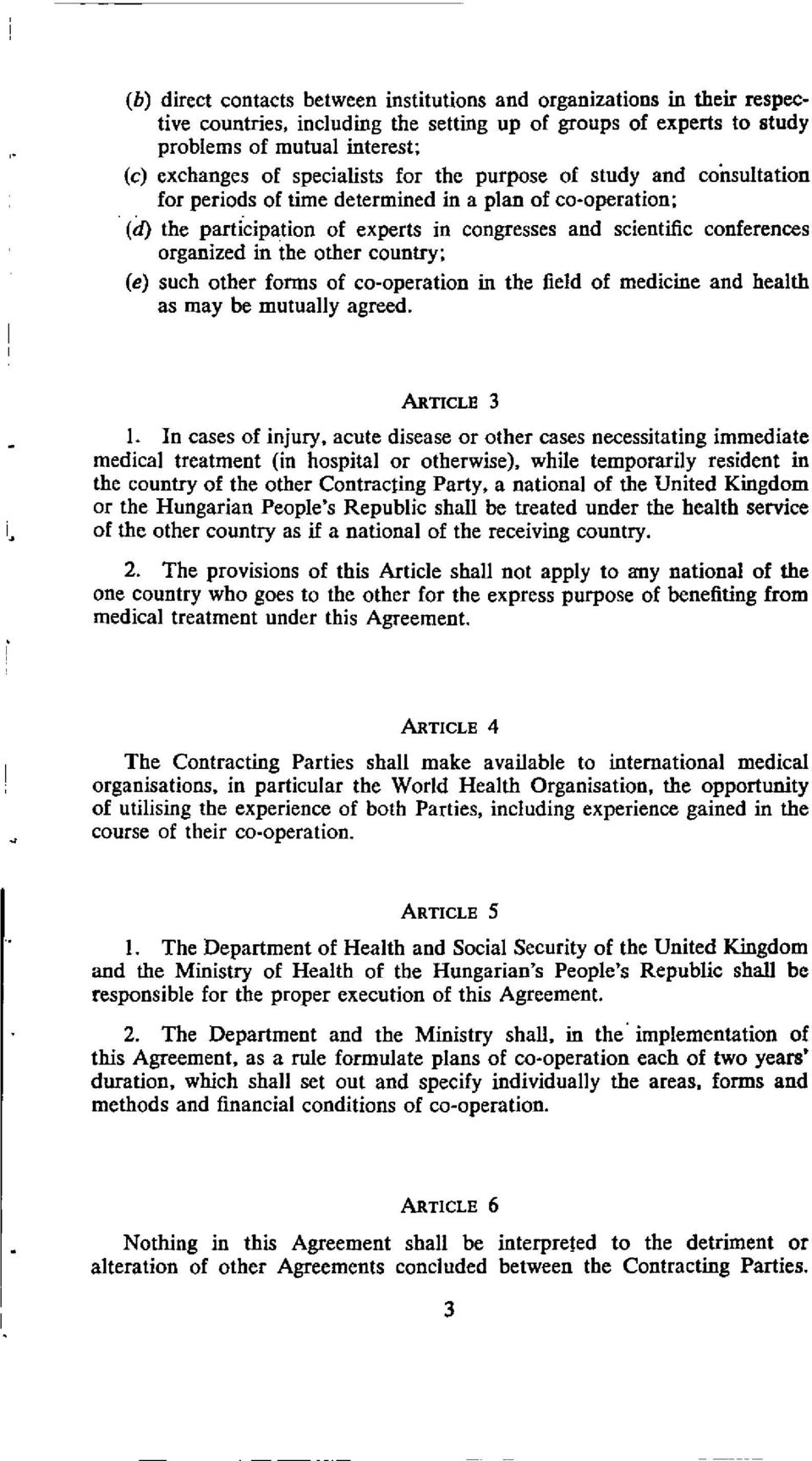 the other country; (e) such other forms of co-operation in the field of medicine and health as may be mutually agreed. ARTICLE 3 1.