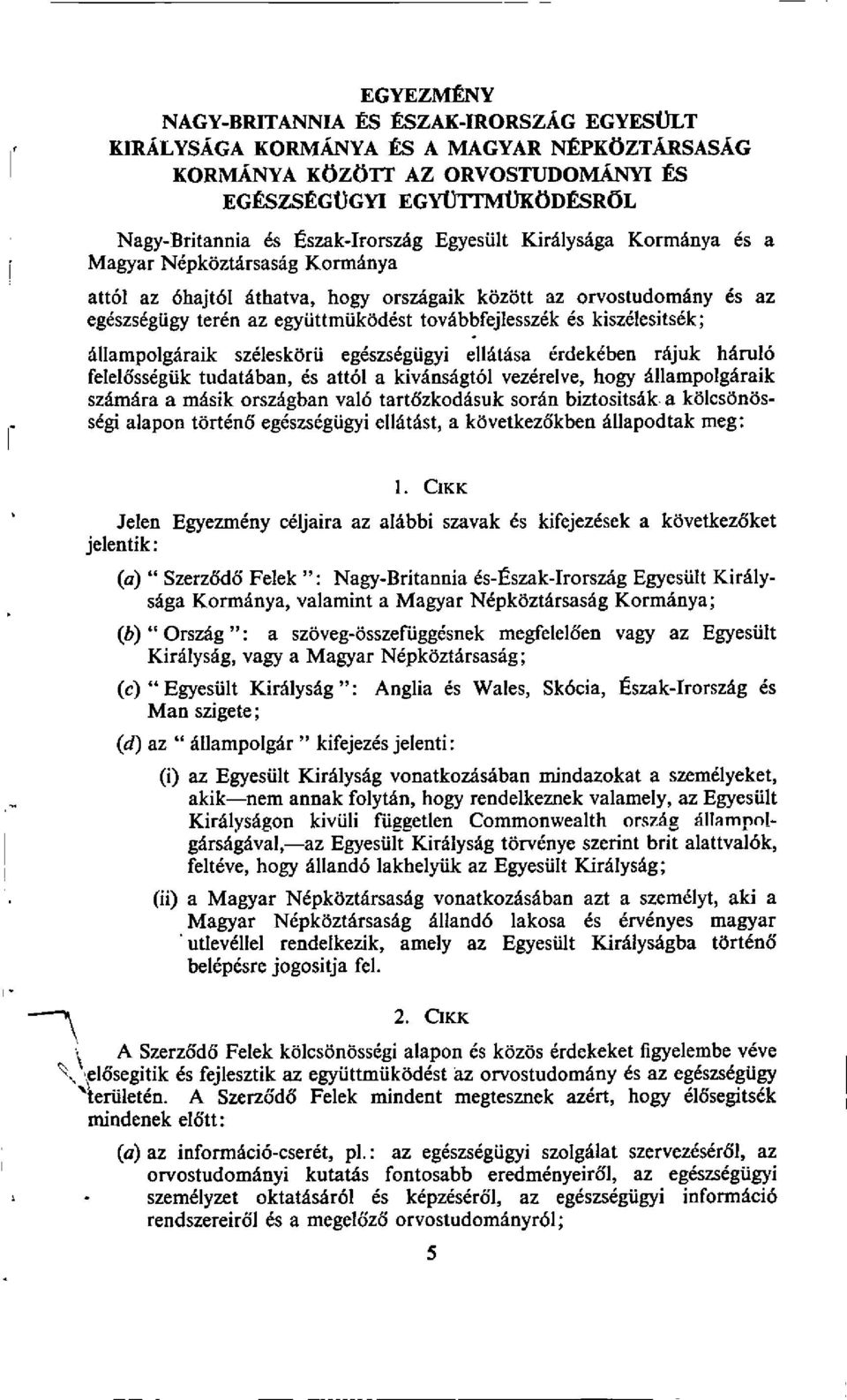 tovabbfejlesszek is kiszelesitsek; allampolgaraik szeleskoru egeszsegugyi ellatasa erdekeben rajuk hdrul6 felelosseguk tudataban, is att6l a kivansagt6l vezerelve, hogy allampolgaraik szdmdra a mdsik