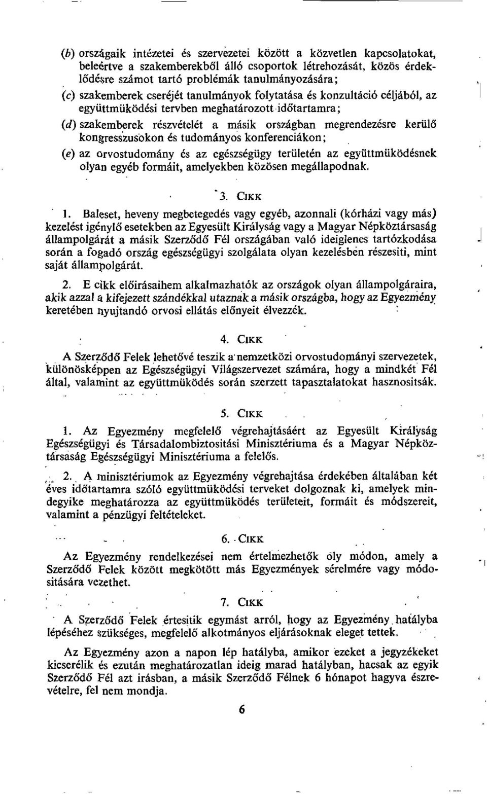 kongresszusokon es tudomanyos konferencidkon; (e) az orvostudomdny es az egeszsegugy teruleten az egyuttmukddesnek olyan egyeb formdit, amelyekben kozosen megallapodnak. 3. CIKK 1.