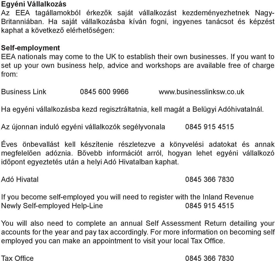 If you want to set up your own business help, advice and workshops are available free of charge from: Business Link 0845 600 9966 www.businesslinksw.co.