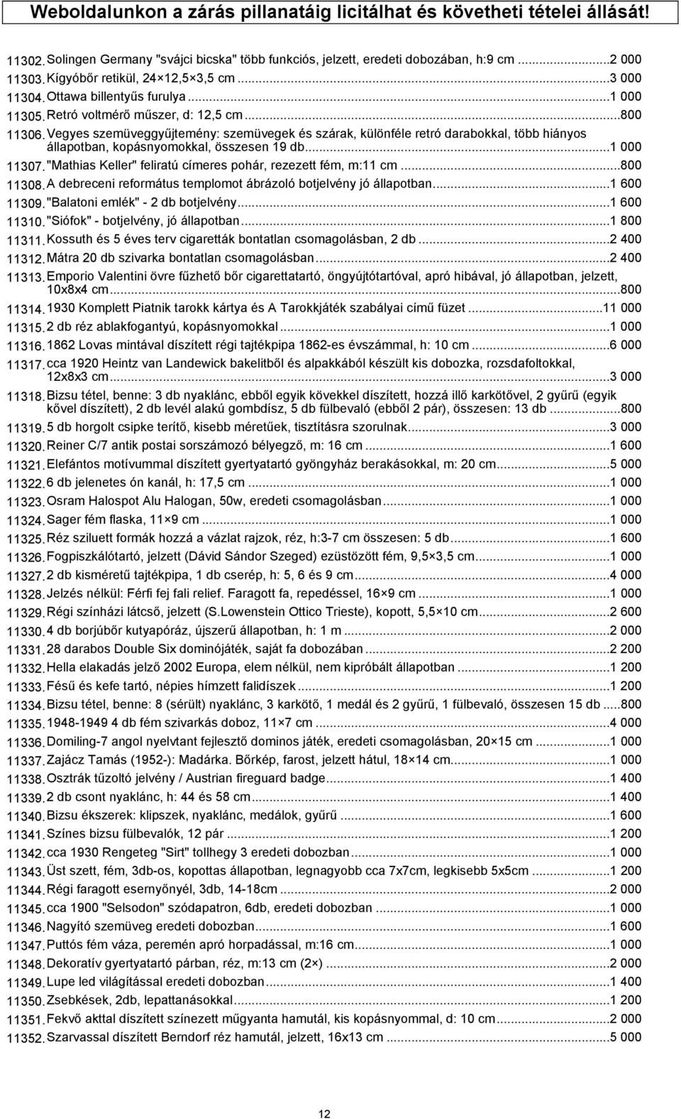 Vegyes szemüveggyűjtemény: szemüvegek és szárak, különféle retró darabokkal, több hiányos állapotban, kopásnyomokkal, összesen 19 db...1 000 11307.