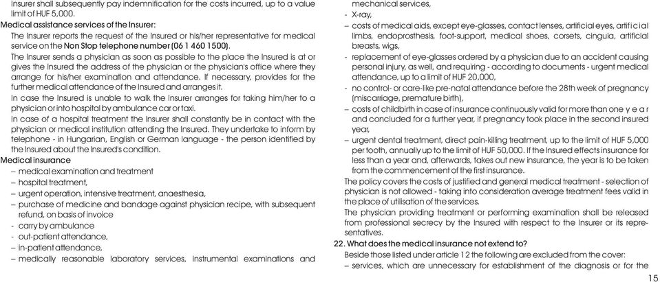 The Insurer sends a physician as soon as possible to the place the Insured is at or gives the Insured the address of the physician or the physician's office where they arrange for his/her examination