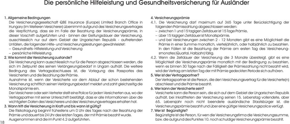 dass sie im Falle der Bezahlung der Versicherungsprämie, in dieser Vorschrift aufgeführten und - binnen der Geltungsdauer der Versicherung, ausschliesslich nur auf dem Gebiet der Ungarischen Republik