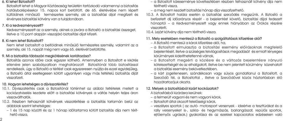 Kedvezményezett az a személy, akinek a javára a Biztosító a biztosítási összeget, illetve a 10.pont alapján visszajáró biztosítási díjat kifizeti. 8. Ki nem lehet Biztosított?