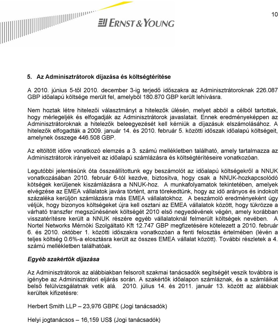 Ennek eredményeképpen az Adminisztrátoroknak a hitelezők beleegyezését kell kérniük a díjazásuk elszámolásához. A hitelezők elfogadták a 2009. január 14. és 2010. február 5.