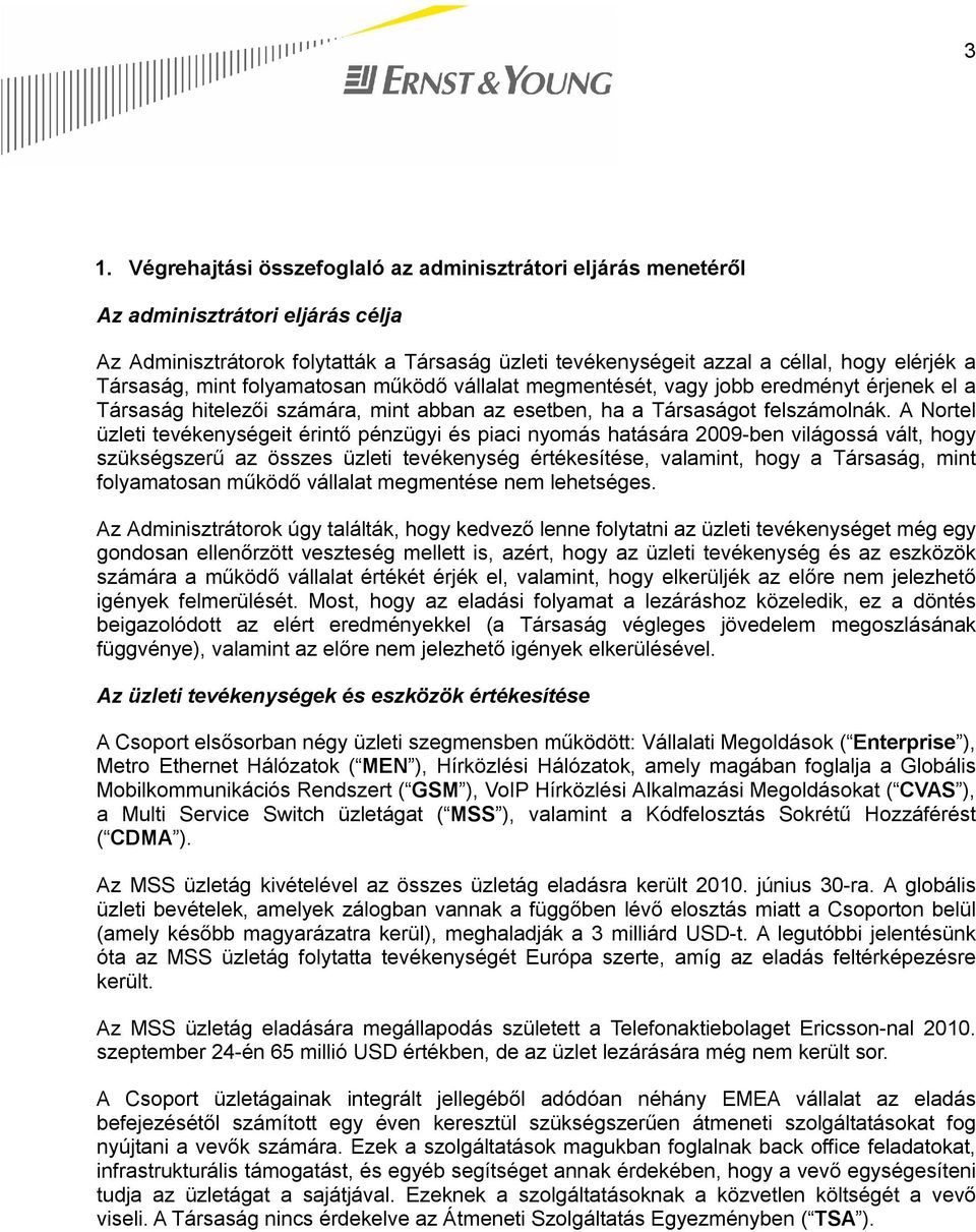 A Nortel üzleti tevékenységeit érintő pénzügyi és piaci nyomás hatására 2009-ben világossá vált, hogy szükségszerű az összes üzleti tevékenység értékesítése, valamint, hogy a Társaság, mint