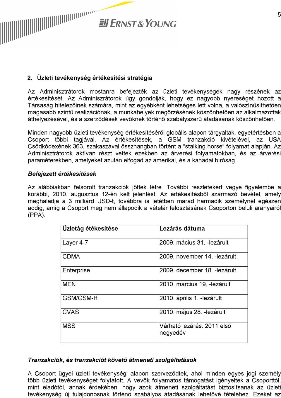 munkahelyek megőrzésének köszönhetően az alkalmazottak áthelyezésével, és a szerződések vevőknek történő szabályszerű átadásának köszönhetően.