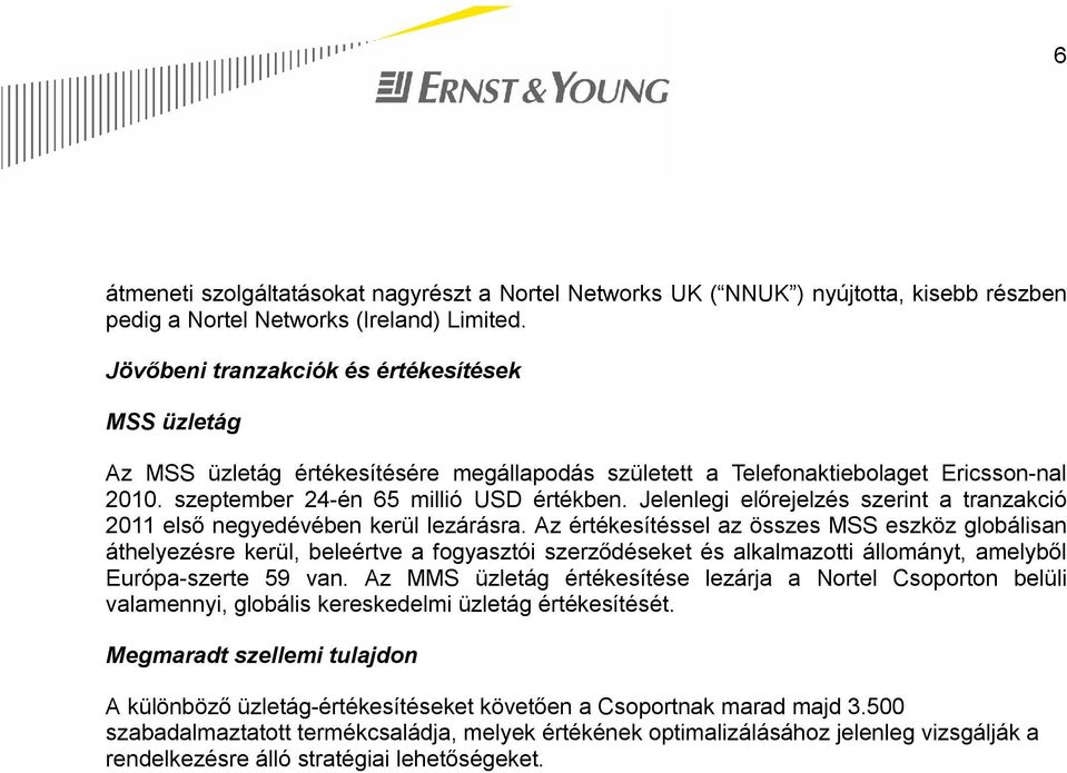 Jelenlegi előrejelzés szerint a tranzakció 2011 első negyedévében kerül lezárásra.