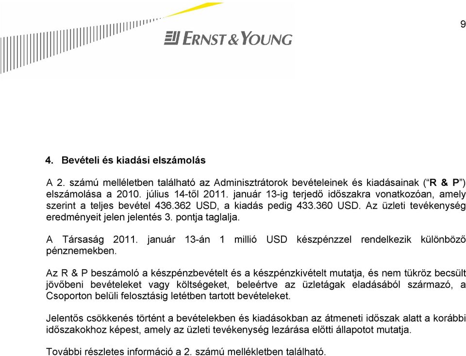 A Társaság 2011. január 13-án 1 millió USD készpénzzel rendelkezik különböző pénznemekben.