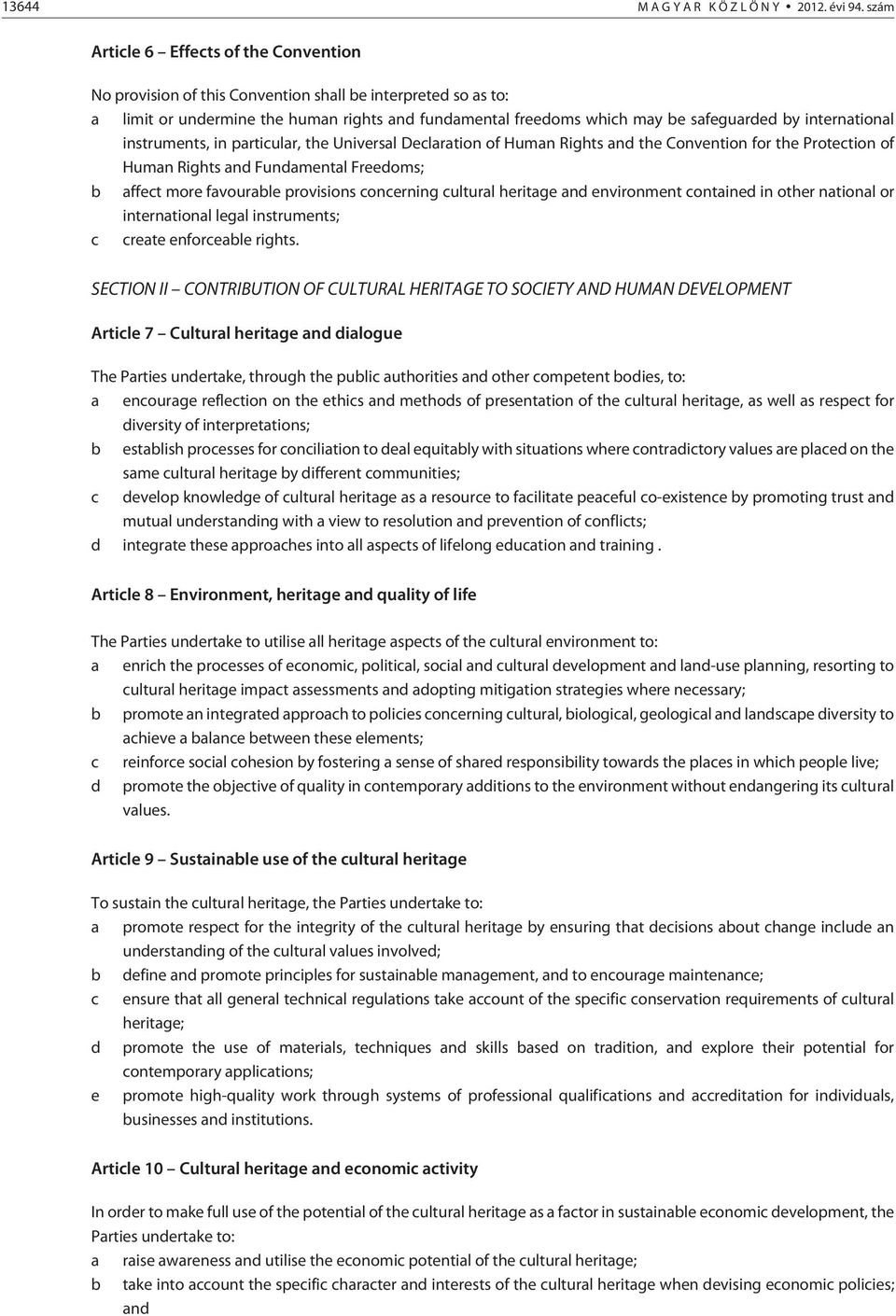 international instruments, in particular, the Universal Declaration of Human Rights and the Convention for the Protection of Human Rights and Fundamental Freedoms; b affect more favourable provisions