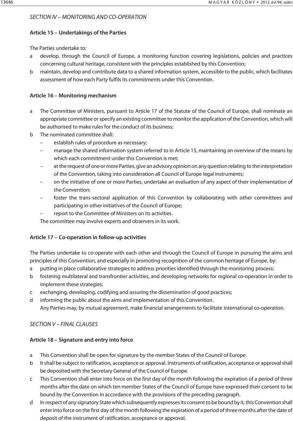 policies and practices concerning cultural heritage, consistent with the principles established by this Convention; b maintain, develop and contribute data to a shared information system, accessible