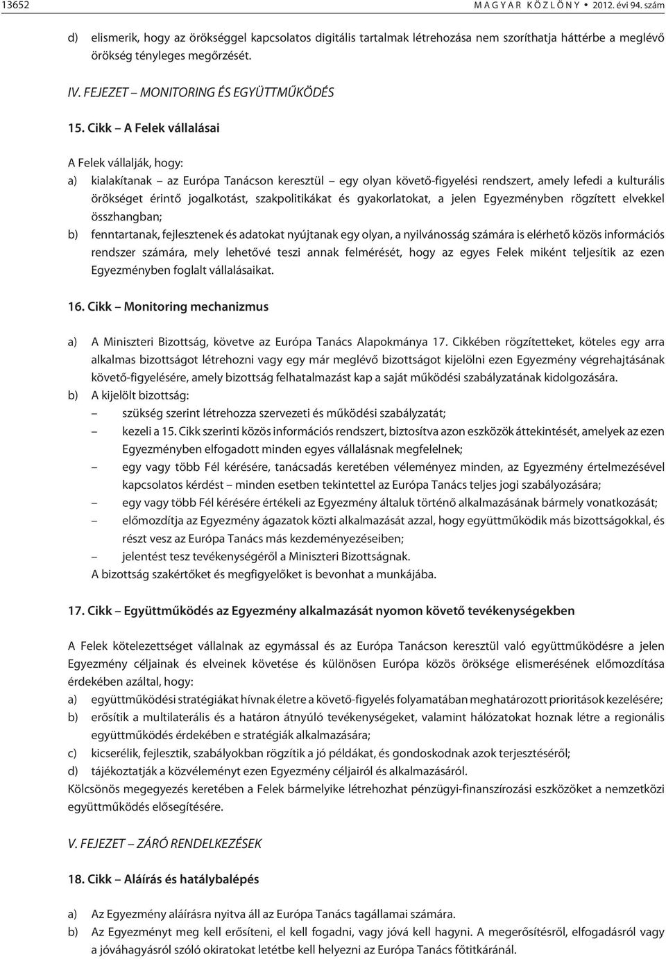 Cikk A Felek vállalásai A Felek vállalják, hogy: a) kialakítanak az Európa Tanácson keresztül egy olyan követõ-figyelési rendszert, amely lefedi a kulturális örökséget érintõ jogalkotást,