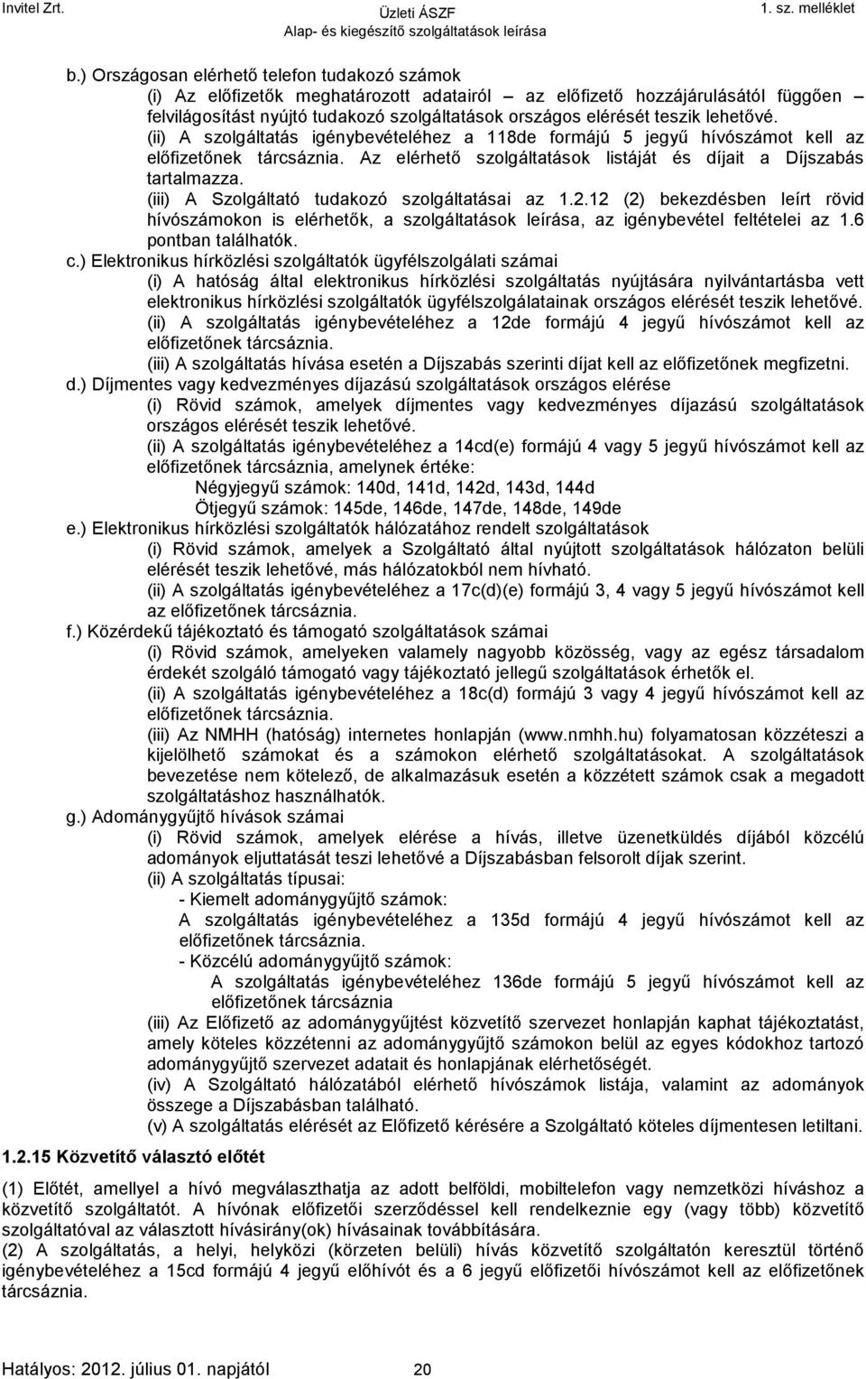 (iii) A Szolgáltató tudakozó szolgáltatásai az 1.2.12 (2) bekezdésben leírt rövid hívószámokon is elérhetők, a szolgáltatások leírása, az igénybevétel feltételei az 1.6 pontban találhatók. c.