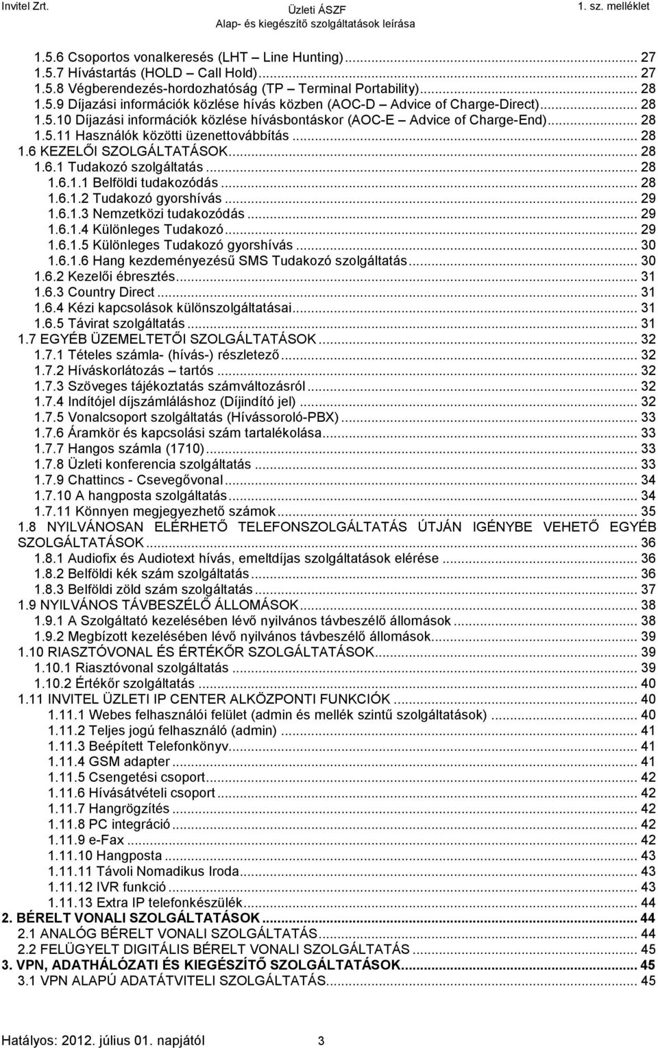 .. 28 1.6.1.1 Belföldi tudakozódás... 28 1.6.1.2 Tudakozó gyorshívás... 29 1.6.1.3 Nemzetközi tudakozódás... 29 1.6.1.4 Különleges Tudakozó... 29 1.6.1.5 Különleges Tudakozó gyorshívás... 30 1.6.1.6 Hang kezdeményezésű SMS Tudakozó szolgáltatás.