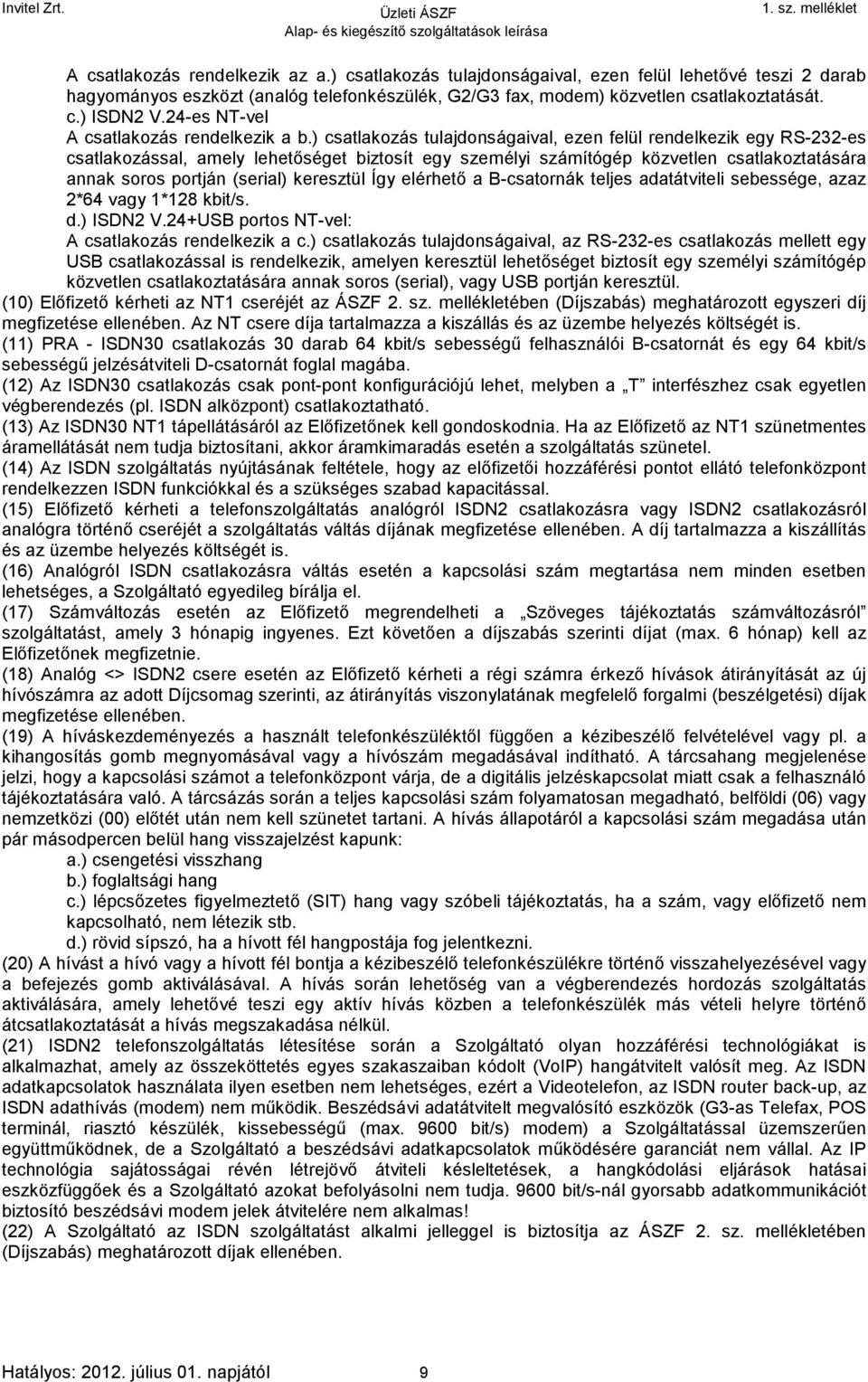 ) csatlakozás tulajdonságaival, ezen felül rendelkezik egy RS-232-es csatlakozással, amely lehetőséget biztosít egy személyi számítógép közvetlen csatlakoztatására annak soros portján (serial)