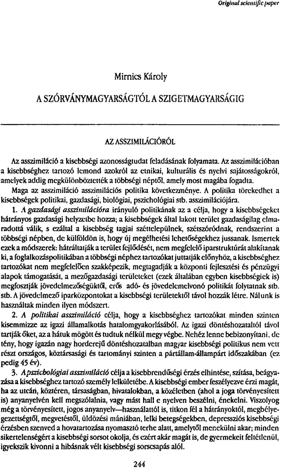 Maga az asszimiláció asszimilációs politika következménye. A politika törekedhet a kisebbségek politikai, gazdasági, biológiai, pszichológiai stb. asszimilációjára. 1.