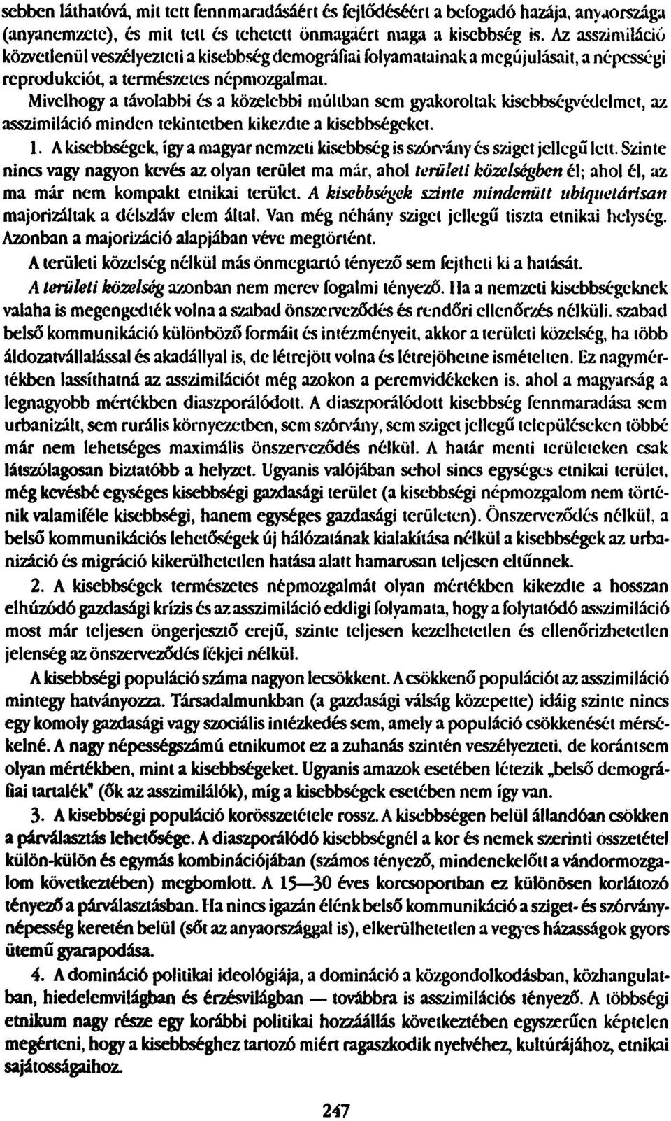 Mivelhogy a távolabbi és a közelebbi múltban sem gyakoroltak kisebbségvédelmet, az asszimiláció minden tekintetben kikezdte a kisebbségeket. 1.