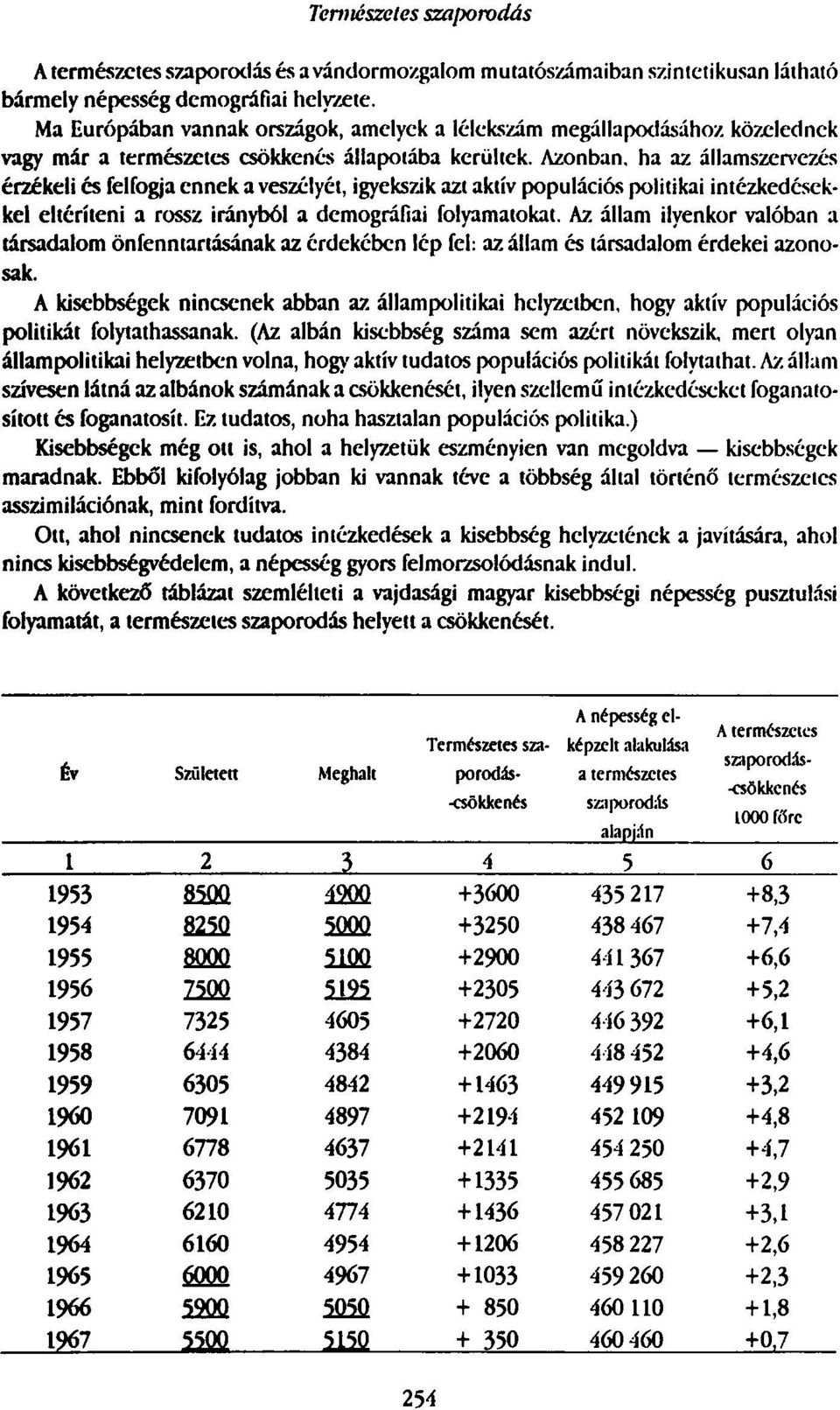 Azonban, ha az államszervezés érzékeli és felfogja ennek a veszélyét, igyekszik azt aktív populációs politikai intézkedésekkel eltéríteni a rossz irányból a demográfiai folyamatokat.