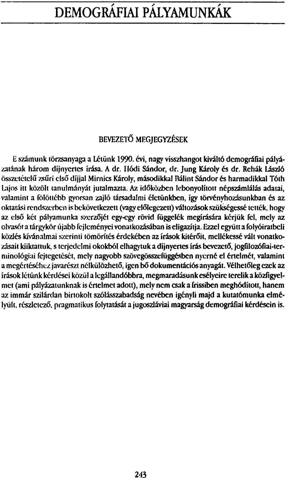 Az időközben lebonyolított népszámlálás adatai, valamint a fölöttébb gyorsan zajló társadalmi életünkben, így törvényhozásunkban és az oktatási rendszerben is bekövetkezett (vagy előlegezett)