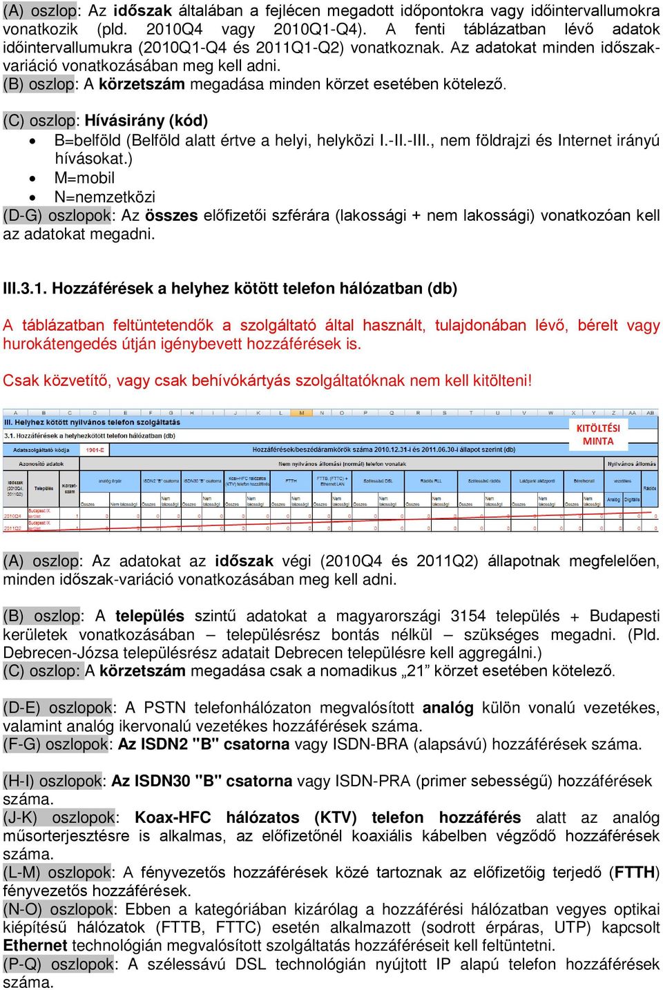 , nem földrajzi és Internet irányú hívásokat.) M=mobil N=nemzetközi (D-G) oszlopok: Az összes előfizetői szférára (lakossági + nem lakossági) vonatkozóan kell az adatokat megadni. III.3.1.