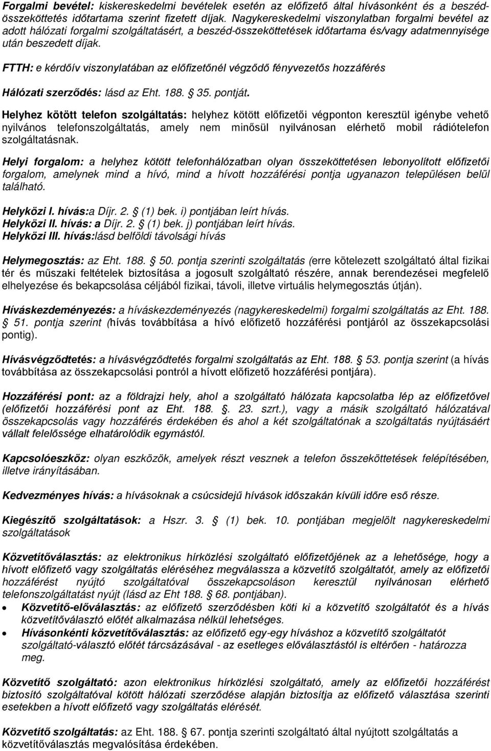 FTTH: e kérdőív viszonylatában az előfizetőnél végződő fényvezetős hozzáférés Hálózati szerződés: lásd az Eht. 188. 35. pontját.