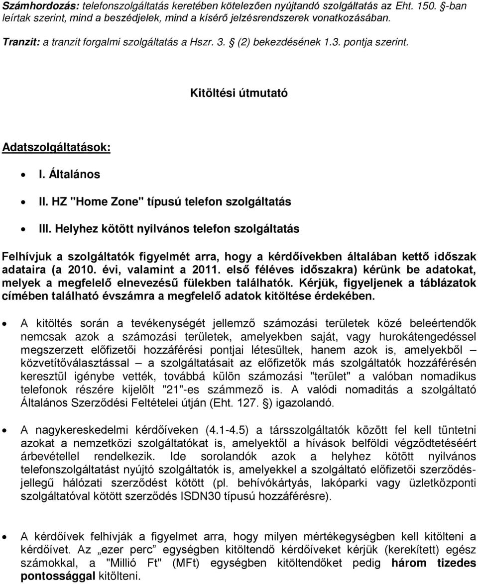 Helyhez kötött nyilvános telefon szolgáltatás Felhívjuk a szolgáltatók figyelmét arra, hogy a kérdőívekben általában kettő időszak adataira (a 2010. évi, valamint a 2011.