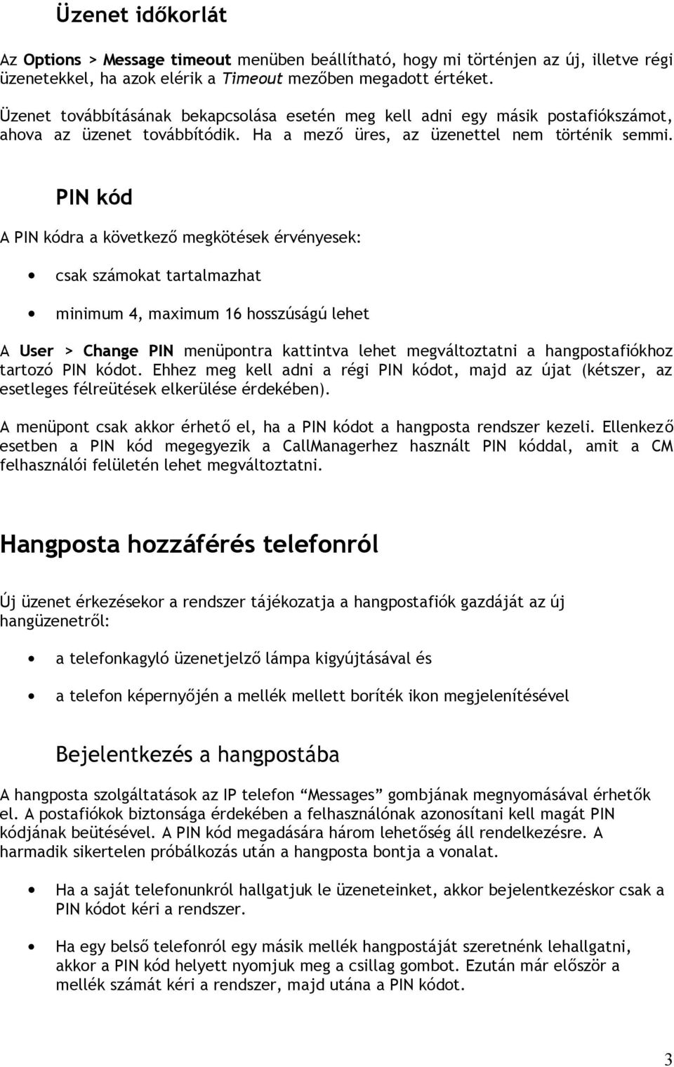 PIN kód A PIN kódra a következő megkötések érvényesek: csak számokat tartalmazhat minimum 4, maximum 16 hosszúságú lehet A User > Change PIN menüpontra kattintva lehet megváltoztatni a