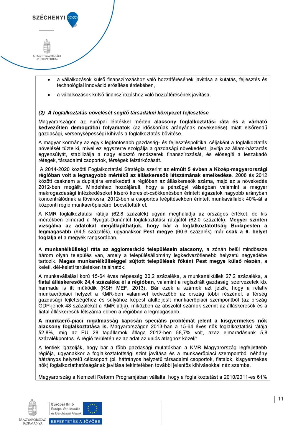 (2) A foglalkoztatás növelését segítő társadalmi környezet fejlesztése Magyarországon az európai léptékkel mérten alacsony foglalkoztatási ráta és a várható kedvezőtlen demográfiai folyamatok (az