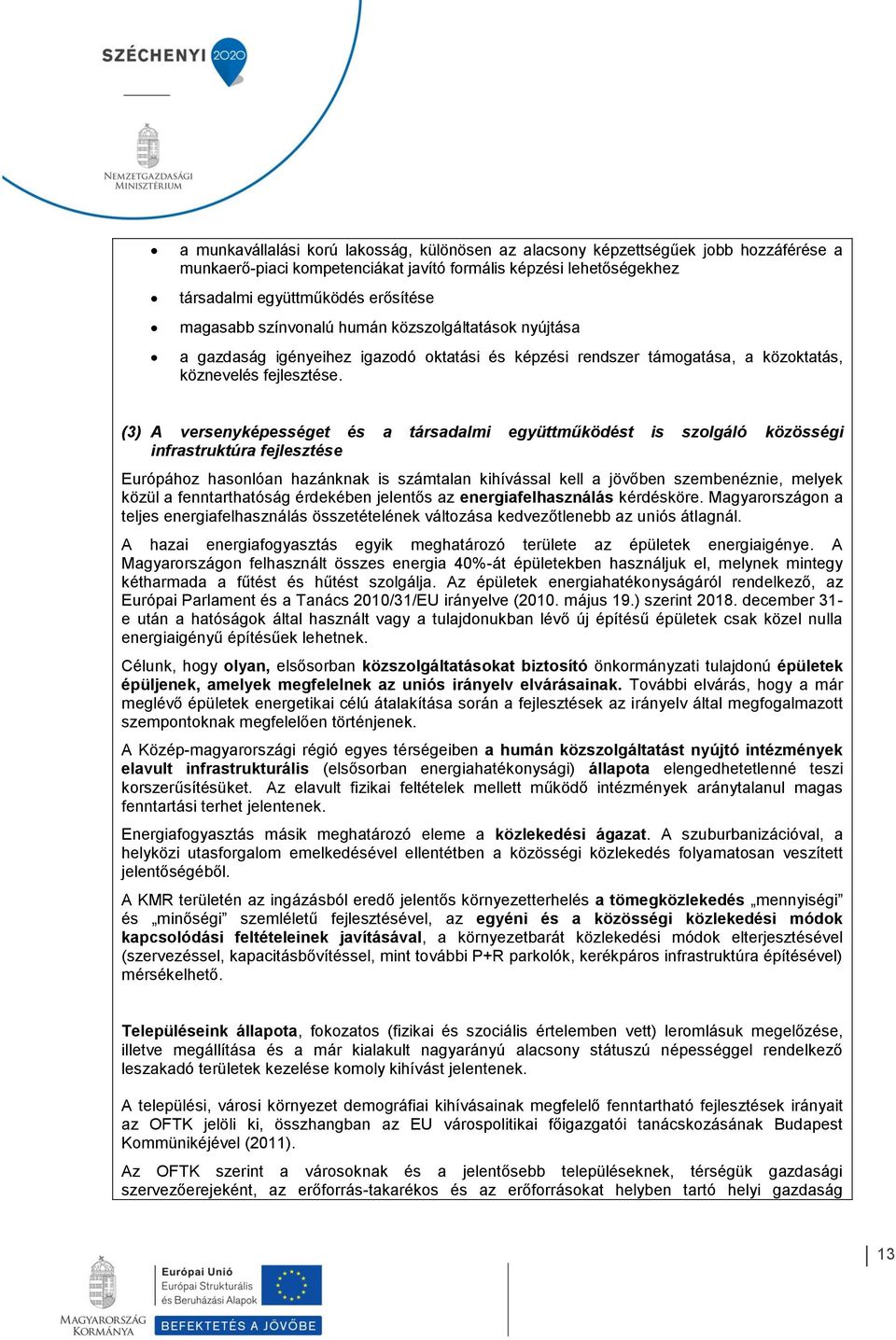 (3) A versenyképességet és a társadalmi együttműködést is szolgáló közösségi infrastruktúra fejlesztése Európához hasonlóan hazánknak is számtalan kihívással kell a jövőben szembenéznie, melyek közül