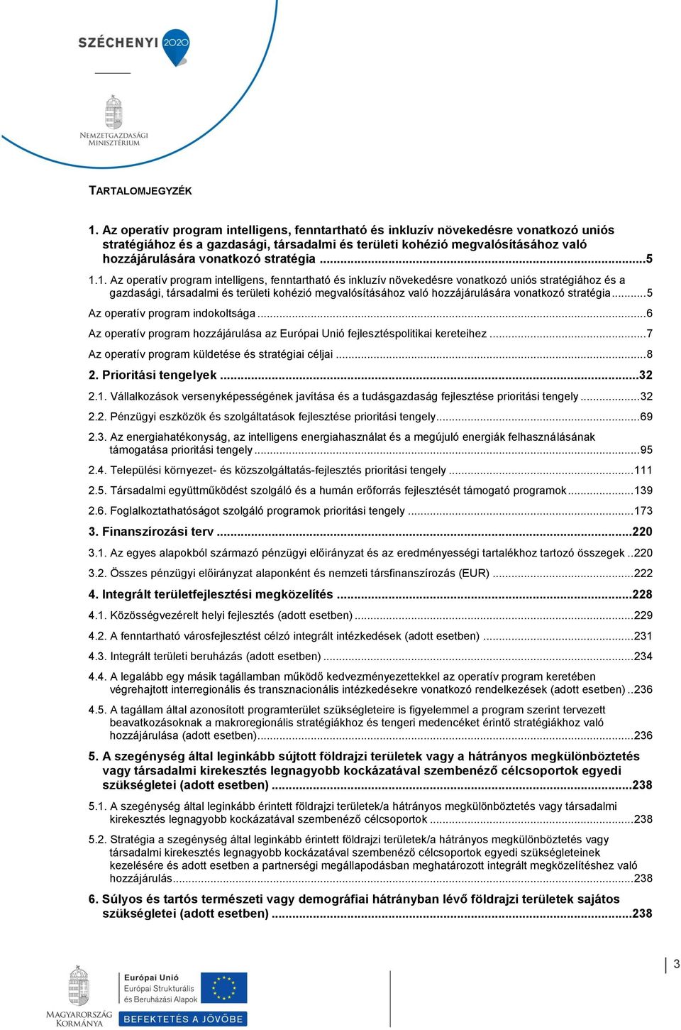 stratégia... 5 1.1.  stratégia... 5 Az operatív program indokoltsága... 6 Az operatív program hozzájárulása az Európai Unió fejlesztéspolitikai kereteihez.