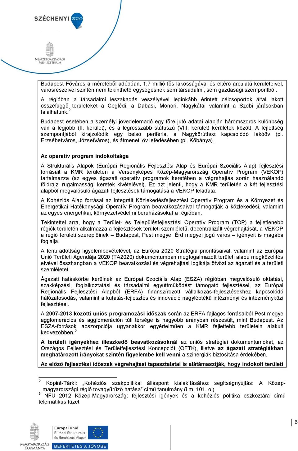 2 Budapest esetében a személyi jövedelemadó egy főre jutó adatai alapján háromszoros különbség van a legjobb (II. kerület), és a legrosszabb státuszú (VIII. kerület) kerületek között.