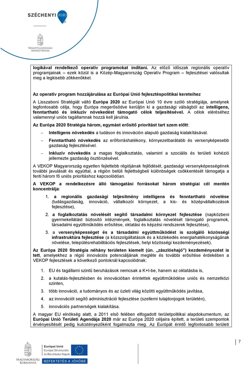 Az operatív program hozzájárulása az Európai Unió fejlesztéspolitikai kereteihez A Lisszaboni Stratégiát váltó Európa 2020 az Európai Unió 10 évre szóló stratégiája, amelynek legfontosabb célja, hogy