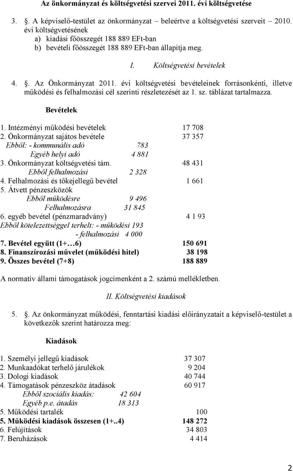 évi költségvetési bevételeinek forrásonkénti, illetve működési és felhalmozási cél szerinti részletezését az 1. sz. táblázat tartalmazza. Bevételek 1. Intézményi működési bevételek 17 708 2.