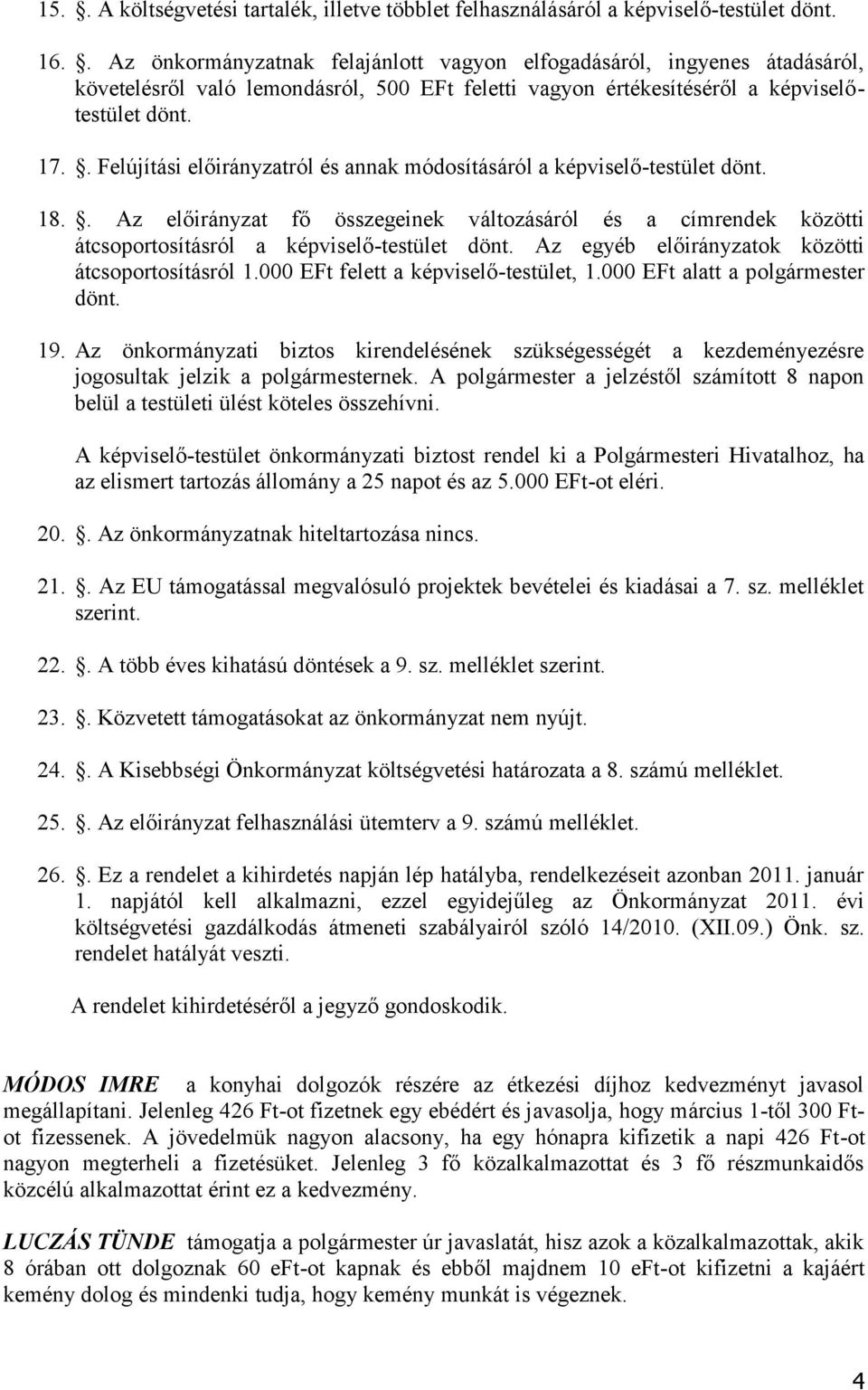 . Felújítási előirányzatról és annak módosításáról a képviselő-testület dönt. 18.. Az előirányzat fő összegeinek változásáról és a címrendek közötti átcsoportosításról a képviselő-testület dönt.