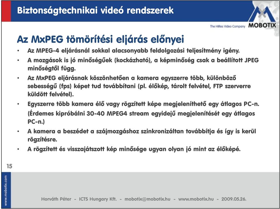 Az MxPEG eljárásnak köszönhetően a kamera egyszerre több, különböző sebességű (fps) képet tud továbbítani (pl. élőkép, tárolt felvétel, FTP szerverre küldött felvétel).