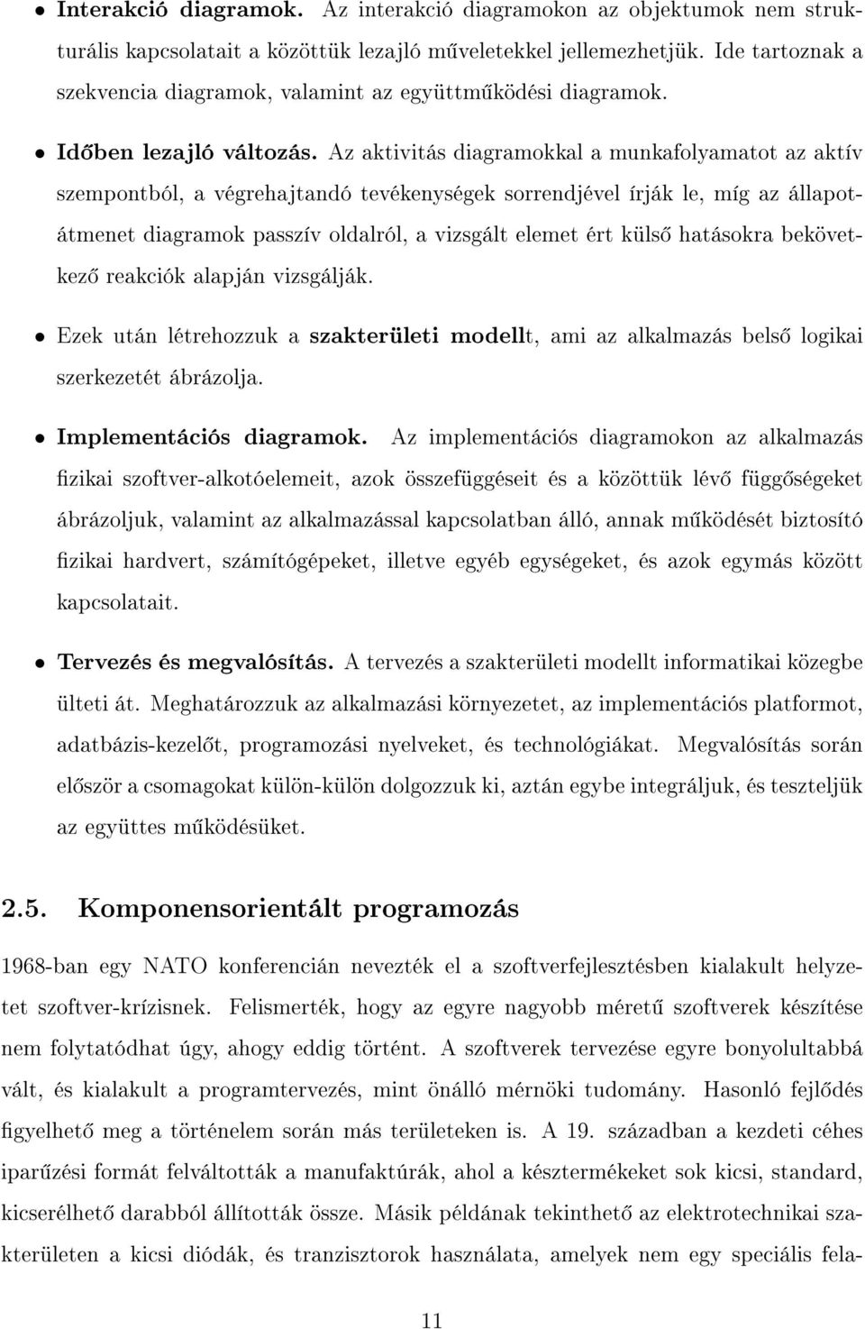 Az aktivitás diagramokkal a munkafolyamatot az aktív szempontból, a végrehajtandó tevékenységek sorrendjével írják le, míg az állapotátmenet diagramok passzív oldalról, a vizsgált elemet ért küls