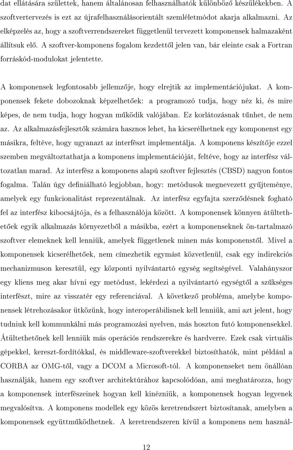 A szoftver-komponens fogalom kezdett l jelen van, bár eleinte csak a Fortran forráskód-modulokat jelentette. A komponensek legfontosabb jellemz je, hogy elrejtik az implementációjukat.