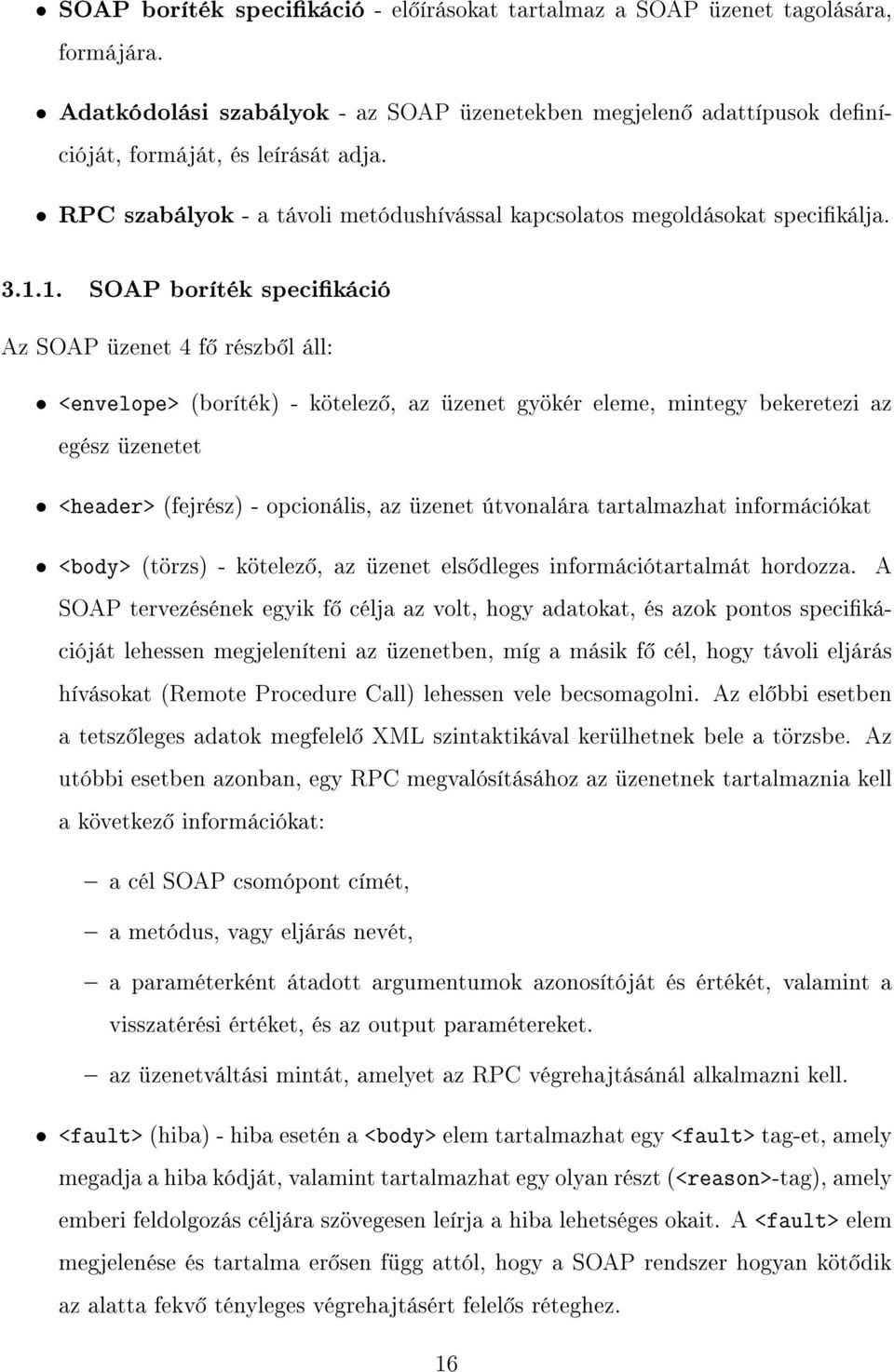 1. SOAP boríték specikáció Az SOAP üzenet 4 f részb l áll: <envelope> (boríték) - kötelez, az üzenet gyökér eleme, mintegy bekeretezi az egész üzenetet <header> (fejrész) - opcionális, az üzenet