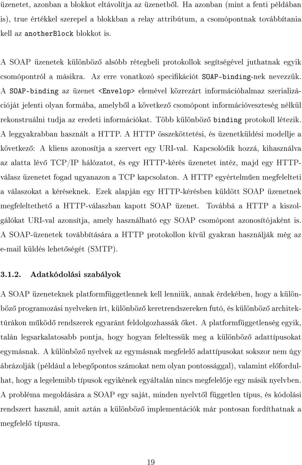 A SOAP üzenetek különböz alsóbb rétegbeli protokollok segítségével juthatnak egyik csomópontról a másikra. Az erre vonatkozó specikációt SOAP-binding-nek nevezzük.