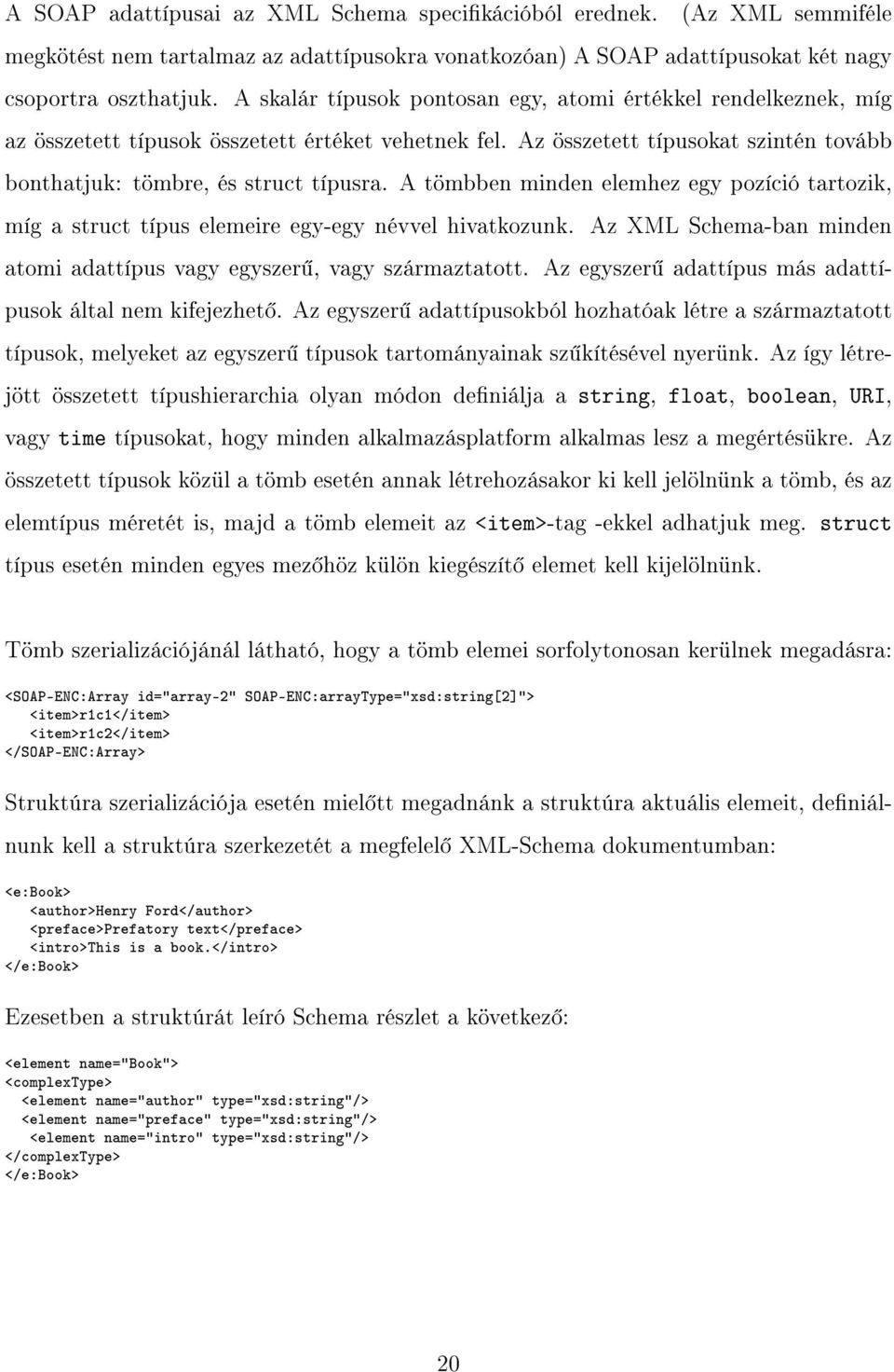 A tömbben minden elemhez egy pozíció tartozik, míg a struct típus elemeire egy-egy névvel hivatkozunk. Az XML Schema-ban minden atomi adattípus vagy egyszer, vagy származtatott.