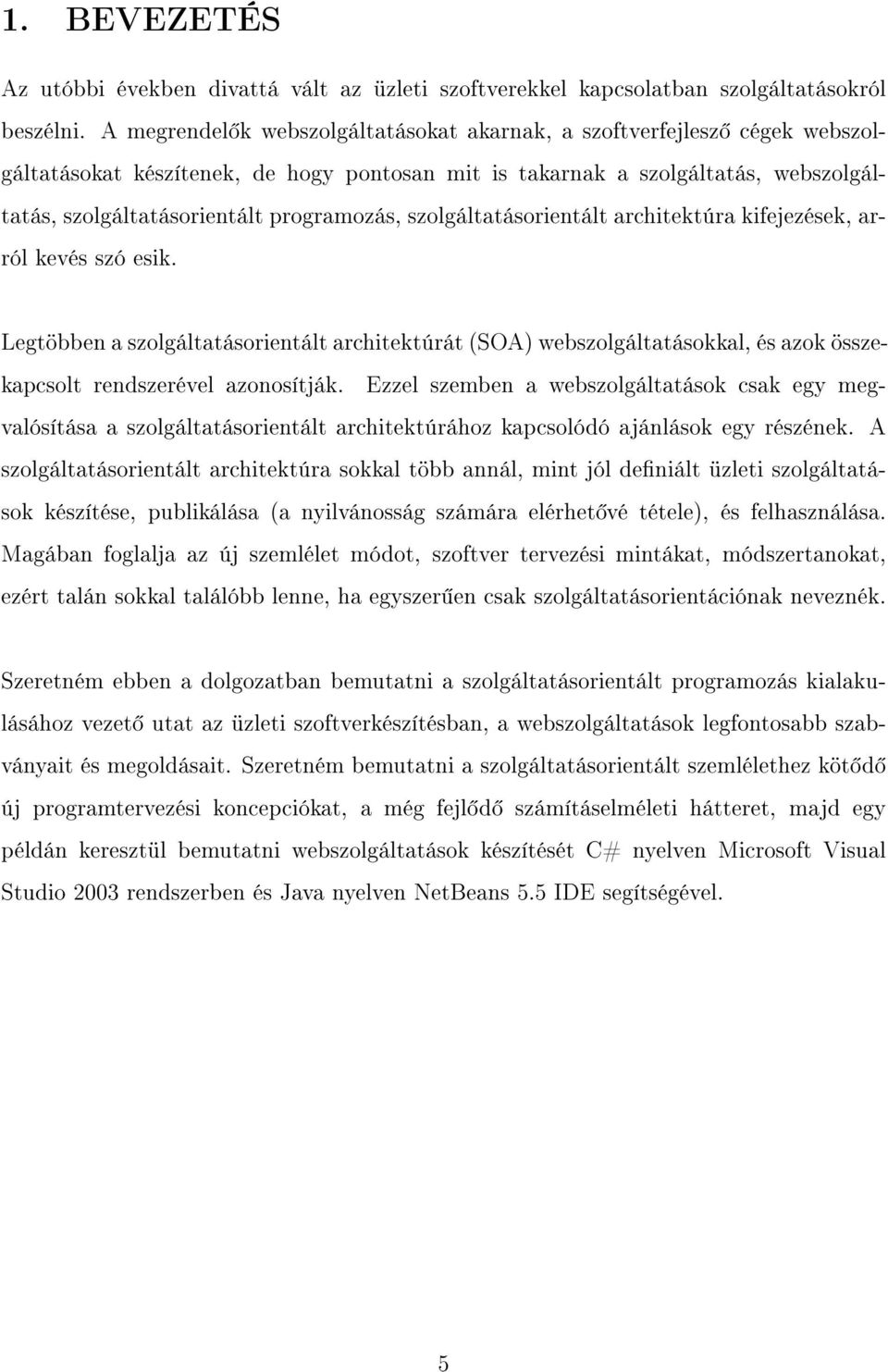 szolgáltatásorientált architektúra kifejezések, arról kevés szó esik. Legtöbben a szolgáltatásorientált architektúrát (SOA) webszolgáltatásokkal, és azok összekapcsolt rendszerével azonosítják.