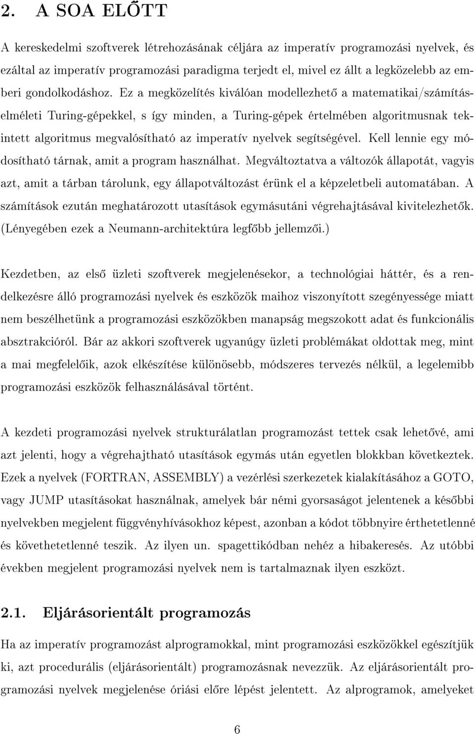 Ez a megközelítés kiválóan modellezhet a matematikai/számításelméleti Turing-gépekkel, s így minden, a Turing-gépek értelmében algoritmusnak tekintett algoritmus megvalósítható az imperatív nyelvek