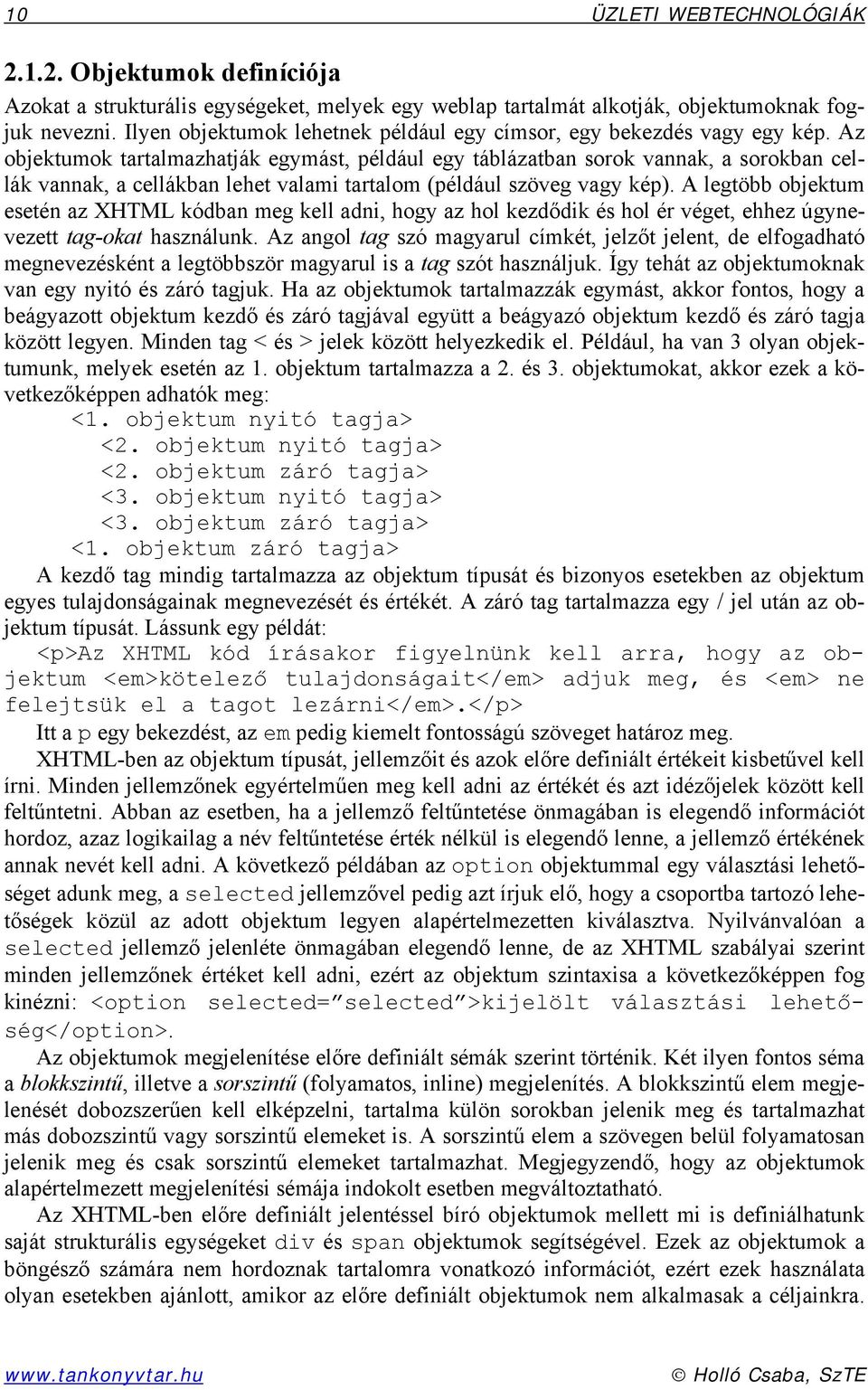 Az objektumok tartalmazhatják egymást, például egy táblázatban sorok vannak, a sorokban cellák vannak, a cellákban lehet valami tartalom (például szöveg vagy kép).