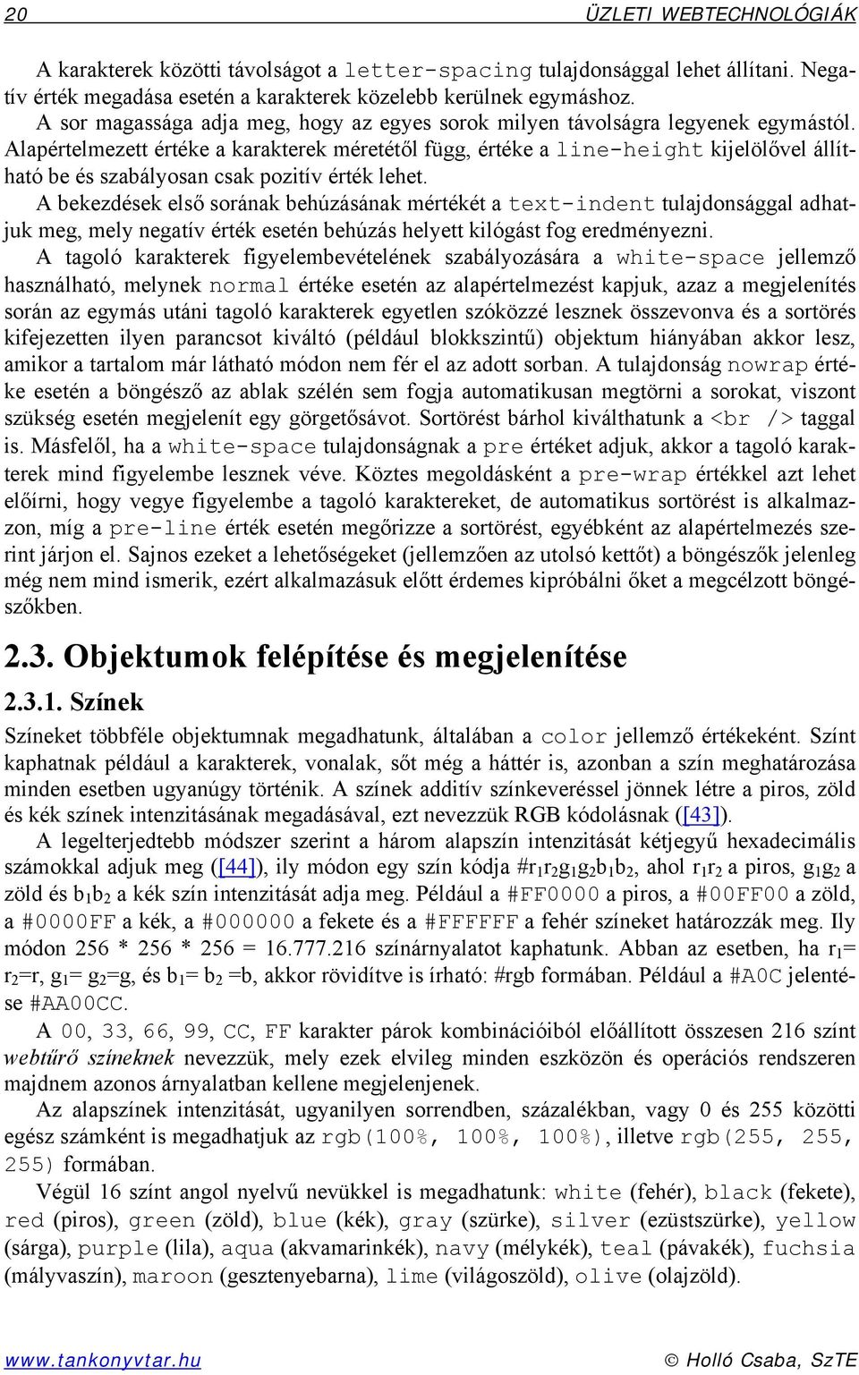 Alapértelmezett értéke a karakterek méretétől függ, értéke a line-height kijelölővel állítható be és szabályosan csak pozitív érték lehet.