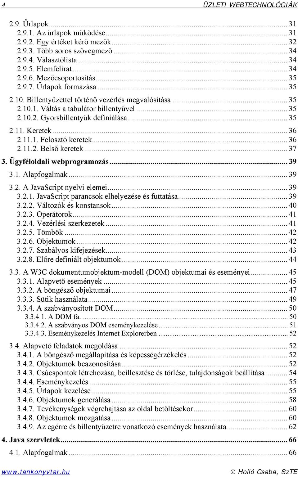 .. 35 2.11. Keretek... 36 2.11.1. Felosztó keretek... 36 2.11.2. Belső keretek... 37 3. Ügyféloldali webprogramozás... 39 3.1. Alapfogalmak... 39 3.2. A JavaScript nyelvi elemei... 39 3.2.1. JavaScript parancsok elhelyezése és futtatása.