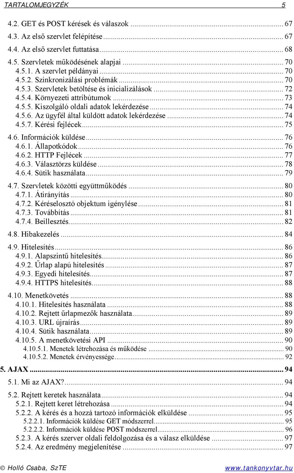 .. 74 4.5.6. Az ügyfél által küldött adatok lekérdezése... 74 4.5.7. Kérési fejlécek... 75 4.6. Információk küldése... 76 4.6.1. Állapotkódok... 76 4.6.2. HTTP Fejlécek... 77 4.6.3.