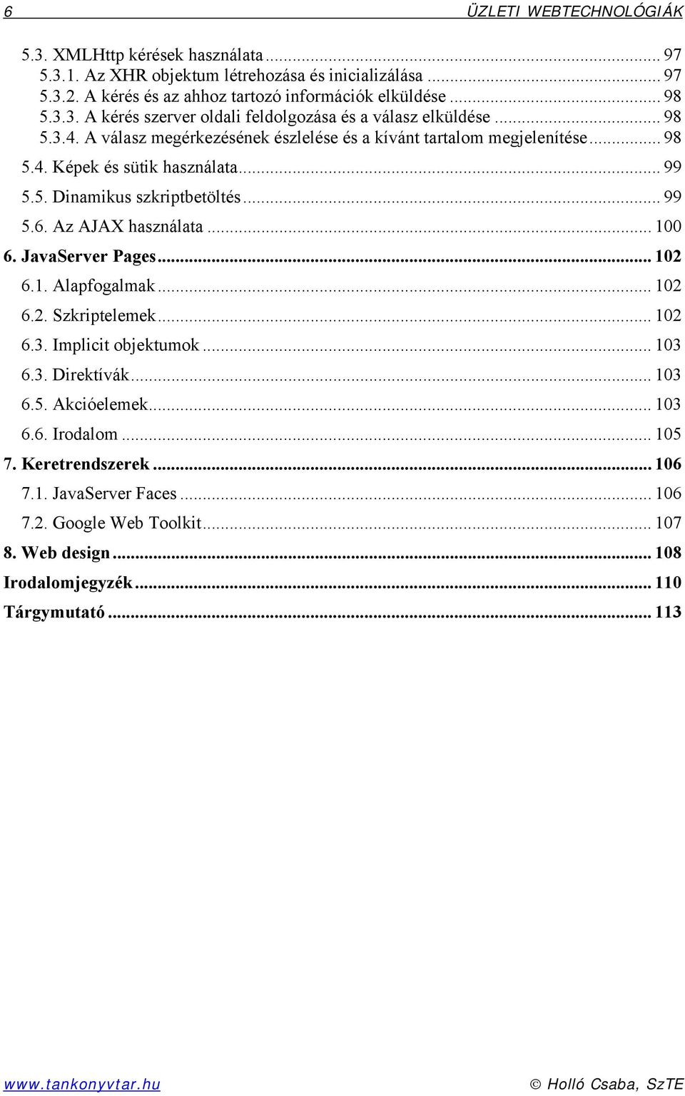 JavaServer Pages... 102 6.1. Alapfogalmak... 102 6.2. Szkriptelemek... 102 6.3. Implicit objektumok... 103 6.3. Direktívák... 103 6.5. Akcióelemek... 103 6.6. Irodalom... 105 7.